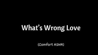 What's Wrong Love? (Comfort ASMR)